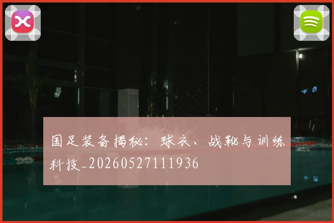 国足装备揭秘：球衣、战靴与训练科技_20260527111936