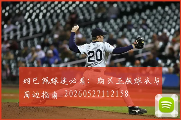 姆巴佩球迷必看：购买正版球衣与周边指南_20260527112158