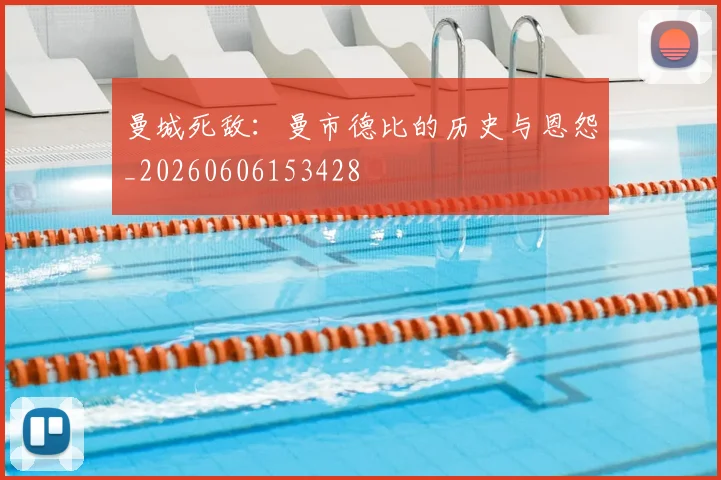 曼城死敌：曼市德比的历史与恩怨_20260606153428