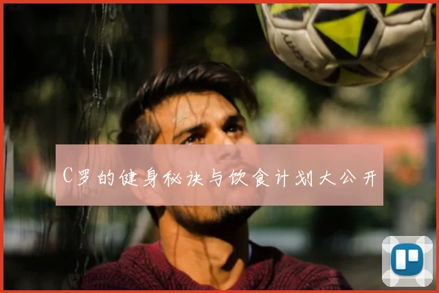 C罗的健身秘诀与饮食计划大公开