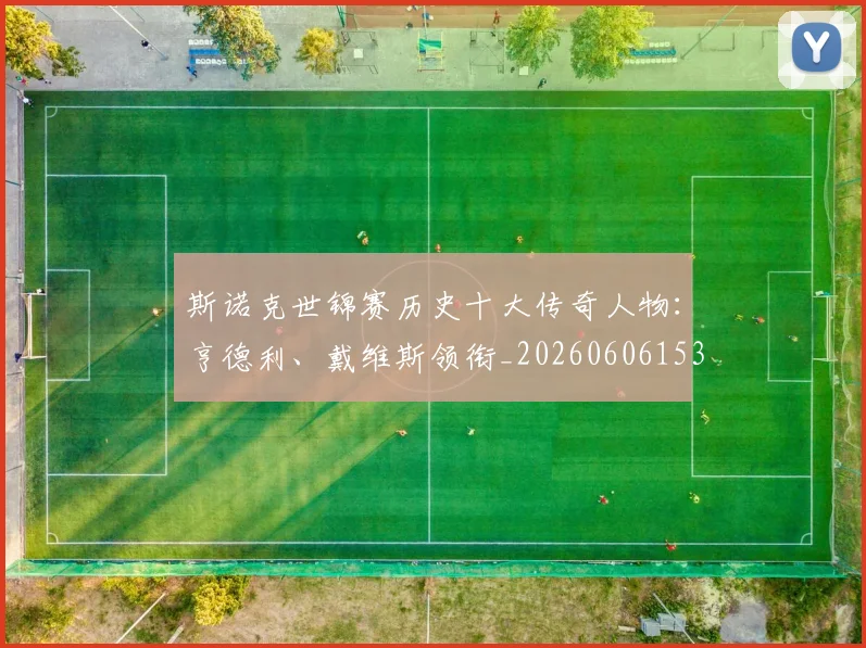 斯诺克世锦赛历史十大传奇人物：亨德利、戴维斯领衔_20260606153408