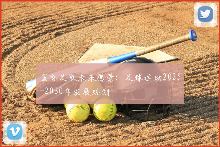 国际足联未来愿景：足球运动2025-2030年发展规划