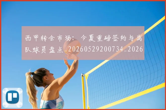 西甲转会市场：今夏重磅签约与离队球员盘点_20260529200734_20260703181935